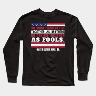 We Must Learn To Live Together as Brothers or Die Together As Fools, MLKJ, Black History Long Sleeve T-Shirt